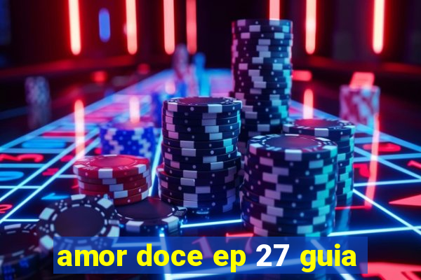 amor doce ep 27 guia